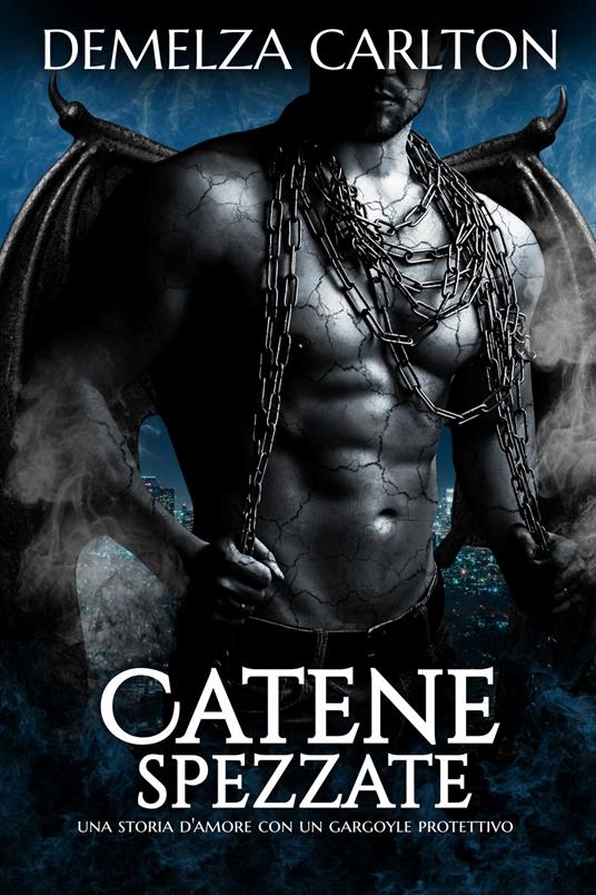 Catene Spezzate: Una storia d'amore con un gargoyle protettivo - Demelza Carlton - ebook