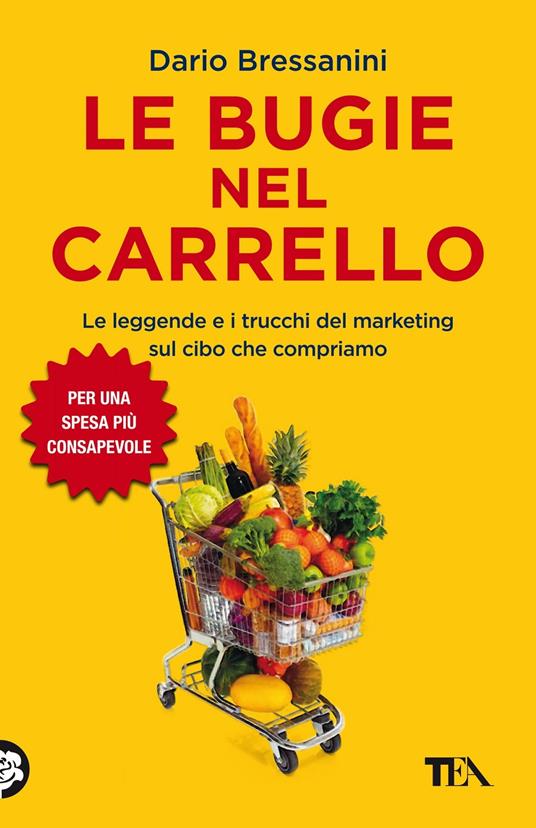 Le bugie nel carrello. Le leggende e i trucchi del marketing sul cibo che  compriamo - Dario Bressanini - Libro - TEA - TEA Tandem 1+1 | IBS