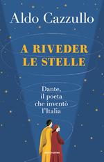  A riveder le stelle. Dante, il poeta che inventò l'Italia