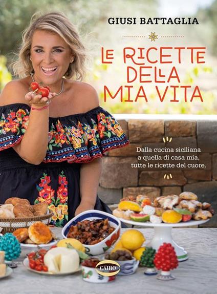 Le ricette della mia vita. Dalla cucina siciliana a quella di casa mia, tutte le ricette del cuore. Ediz. illustrata. Copia autografata - Giusi Battaglia - copertina