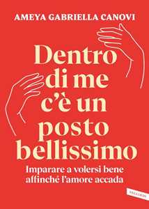 Libro Dentro di me c'è un posto bellissimo. Imparare a volersi bene affinché l'amore accada. Copia autografata Ameya Gabriella Canovi