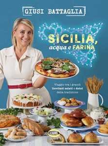 Libro Sicilia, acqua e farina. Viaggio tra i grandi lievitati salati e dolci della tradizione. Copia autografata Giusina Battaglia