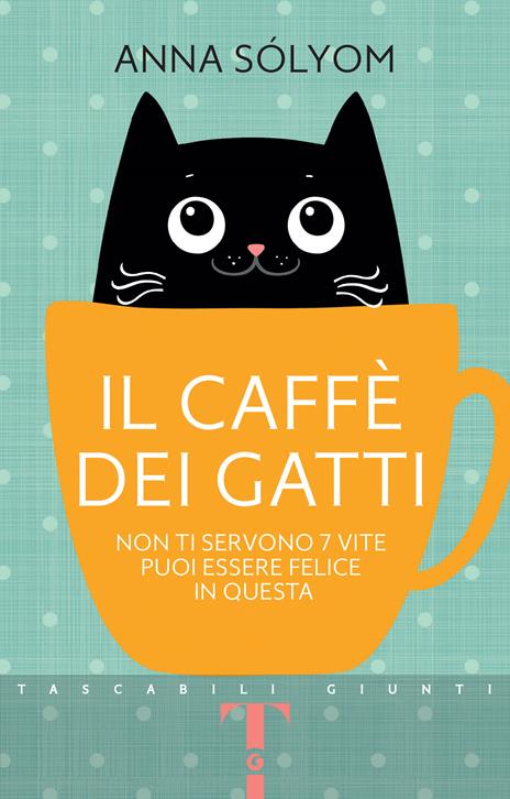 Il caffè dei gatti. Non ti servono 7 vite, puoi essere felice in questa! -  Anna Sólyom - copertina