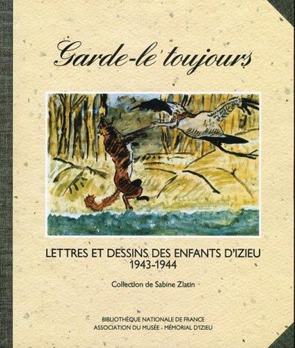 Garde le Toujours. Lettres et Dessins des Enfants d'Izieu 1943-1944 - copertina