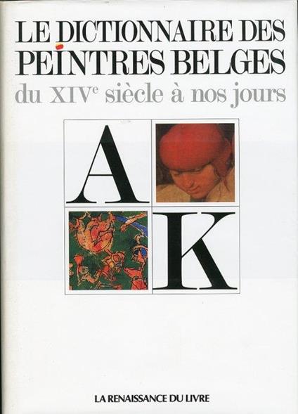 Le dictionnaire des peintres belges du XIVe siècle à nos jours. Depuis les premiers maîtres des anciens Pays-Bas méridionaux et de la Principauté de Liège jusqùaux artistes contemporains - copertina