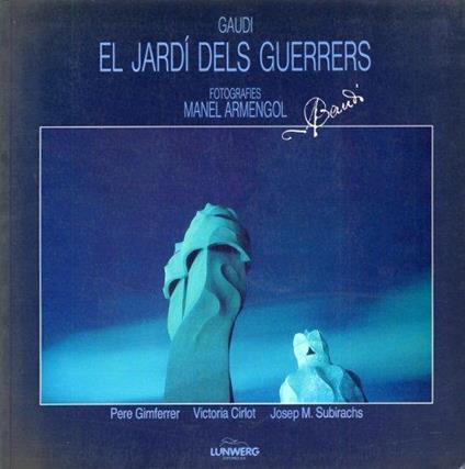 Gaudi, el jardi dels guerrers - Pere Gimferrer,Victoria Cirlot,Josep m Subirachs - copertina