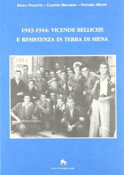 1943-1944: vicende belliche e Resistenza in terra di Siena - Paolo Paoletti,Claudio Biscarini,Vittorio Meoni - copertina