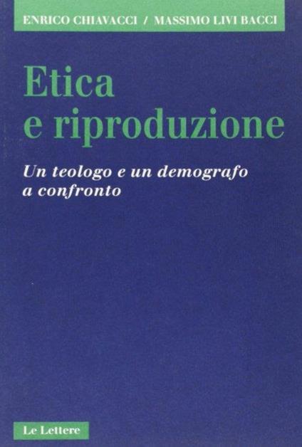 Etica e riproduzione. Un teologo e un demografo a confronto - Enrico Chiavacci,Massimo Livi Bacci - copertina