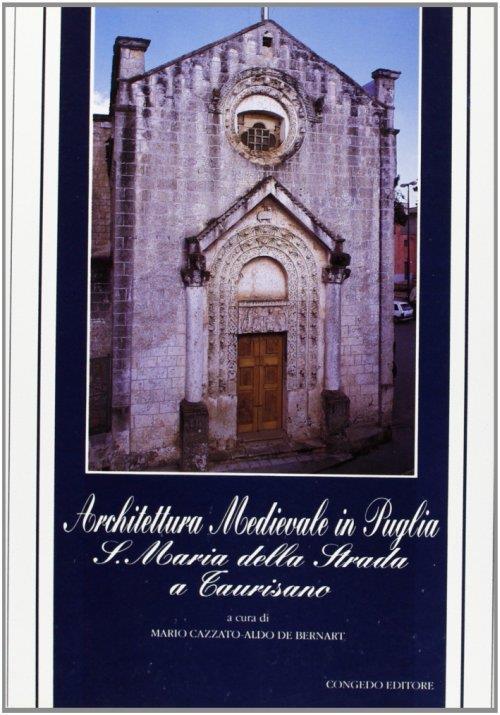 Architettura medievale in Puglia. S. Maria della Strada a Taurisano - Mario Cazzato,Aldo De Bernart - copertina