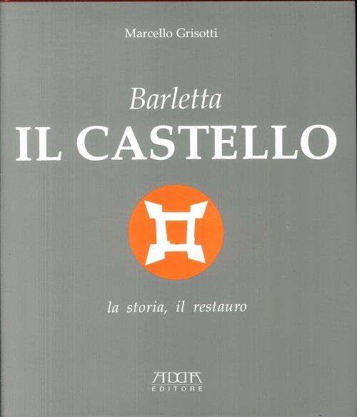 Barletta, il castello, la storia, il restauro - Marcello Grisotti - copertina