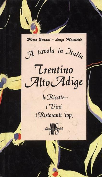 A tavola In Italia. Trentino Alto Adige. Le Ricette, i Vini, i Ristoranti 'top - Miria Burani,Luigi Mattiello - copertina