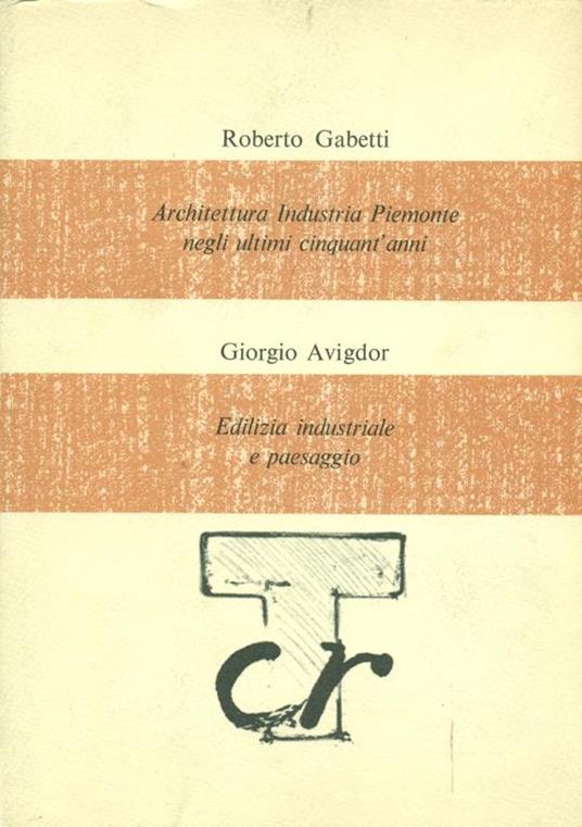 Architettura industria Piemonte negli ultimi cinquant'anni / edilizia industriale e paesaggio - Roberto Gabetti - 2