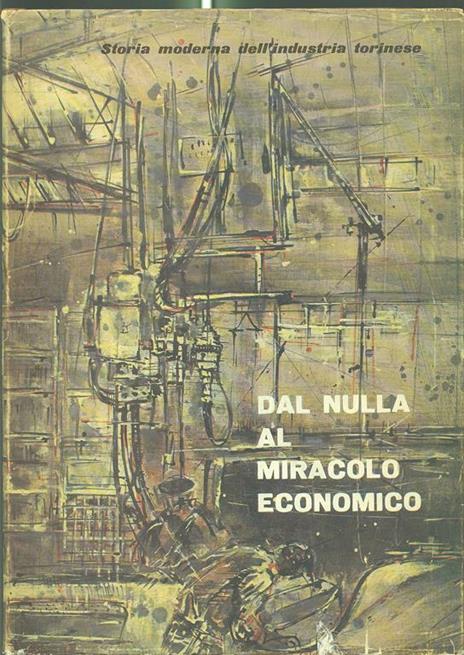 Dal nulla al miracolo economico. Storia dell'industria torinese - Domenico Garbarino - 4