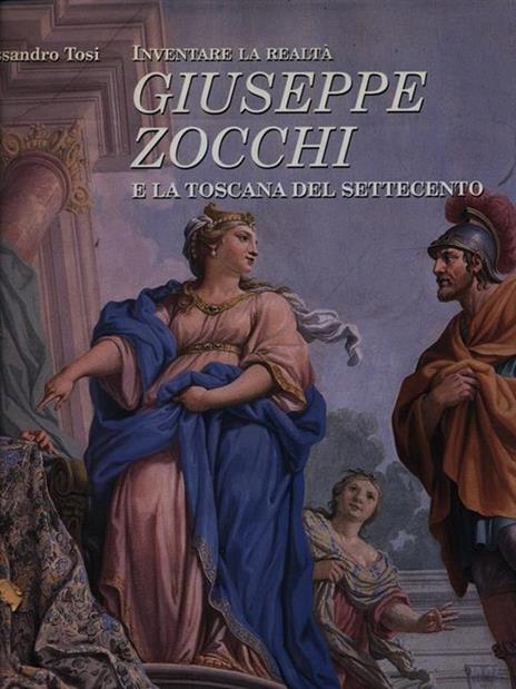 Inventare la realtà. Giuseppe Zocchi e la Toscana del Settecento - Alessandro Tosi - copertina