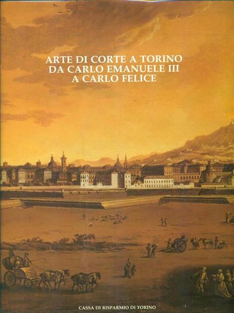 Arte di corte a Torino da Carlo Emanuele III a Carlo Felice - 4