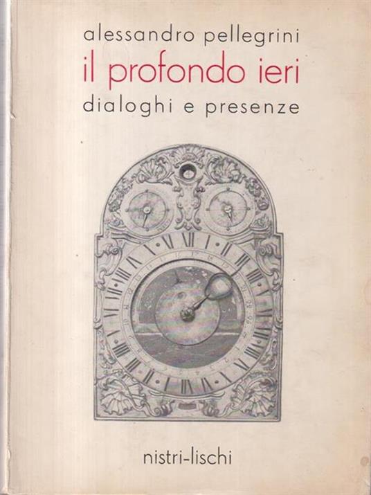 Il profondo ieri. Dialoghi e presenze - Alessandro Pellegrini - 2