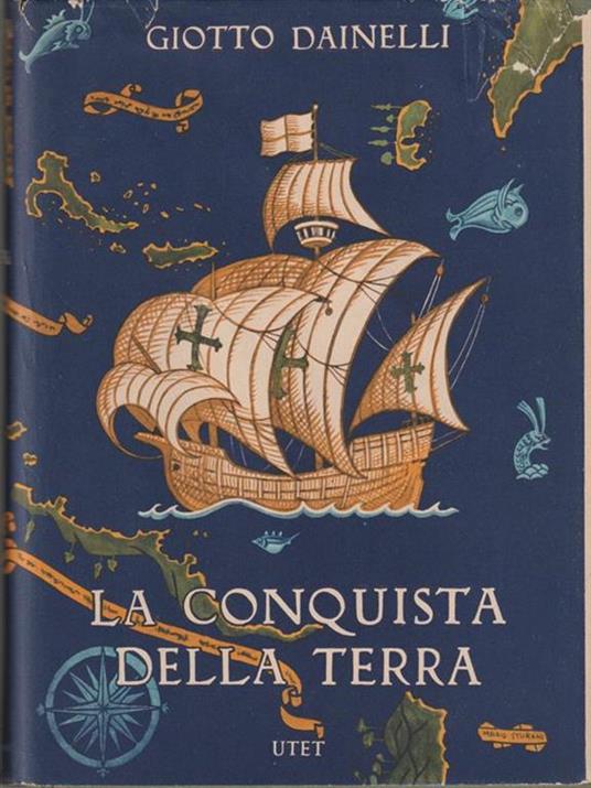 La conquista della Terra. Storia delle esplorazioni - Giotto Dainelli - copertina