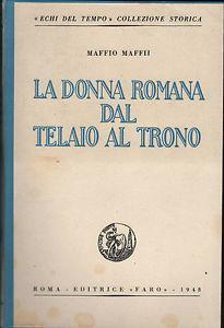 La donna romana dal telaio al trono - Maffio Maffii - copertina