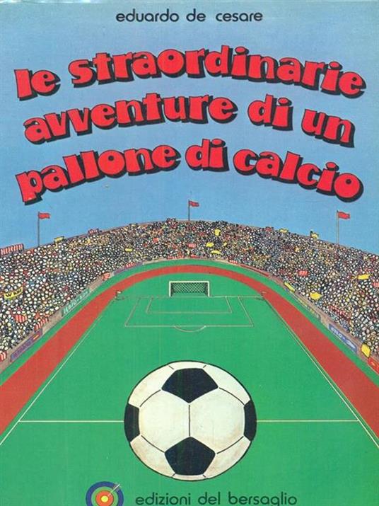 Le straordinarie avventure di un pallone di calcio - Eduardo De Cesare -  Libro Usato - Edizioni del Bersaglio - | IBS