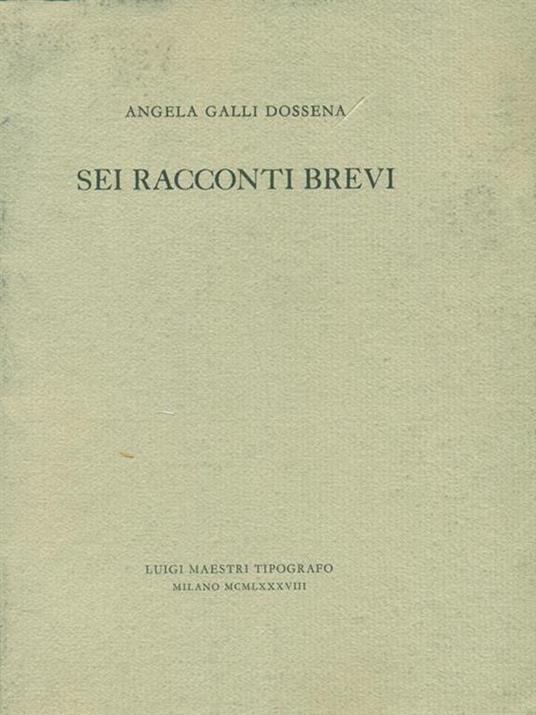 Sei racconti brevi - Angela Galli Dossena - 2