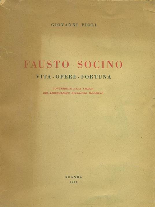 Fausto Socino. Vita opere fortuna - Giovanni Pioli - 2