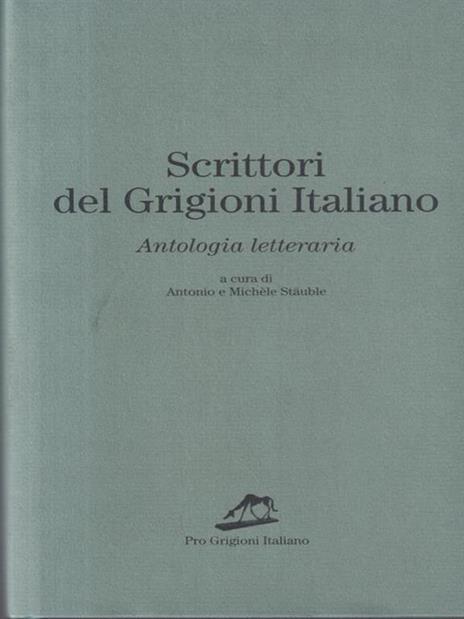 Scrittori del Grigioni italiano. Antologia letteraria Prima edizione - Antonio Stäuble - 2