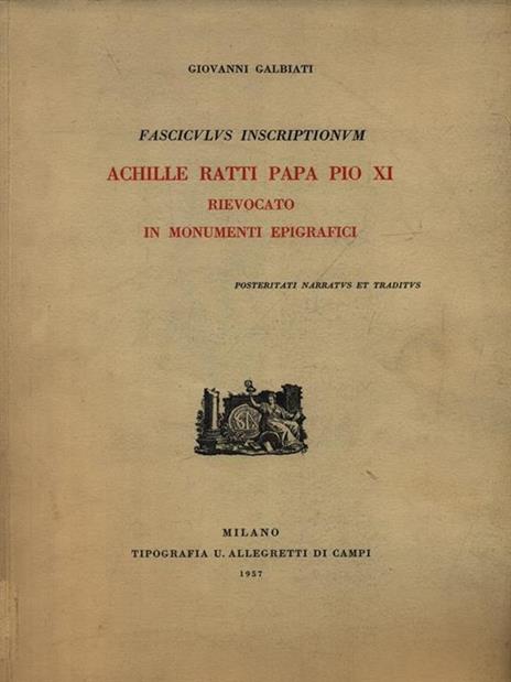 Achille Ratti Papa Pio XI. Rievocati in monumenti epigrafici - Giovanni Galbiati - copertina