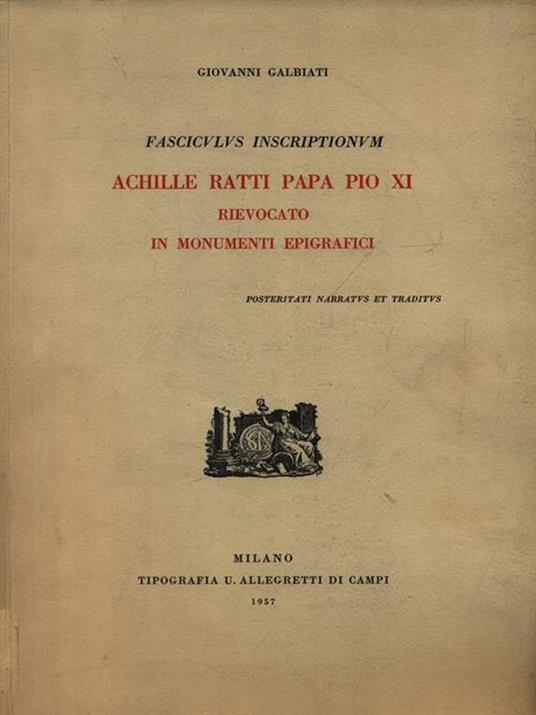 Achille Ratti Papa Pio XI. Rievocati in monumenti epigrafici - Giovanni Galbiati - 3