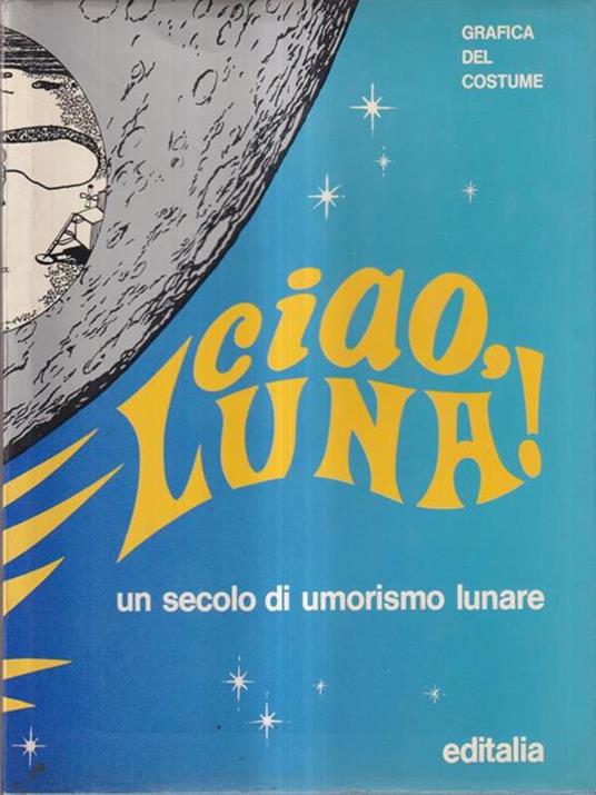 Ciao, Luna! Un secolo di umorismo lunare - Guglielmo Guasta - 2