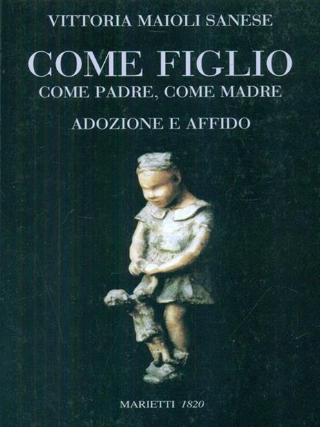 Come figlio, come padre, come madre. Adozione e affido - Vittoria Maioli Sanese - 2