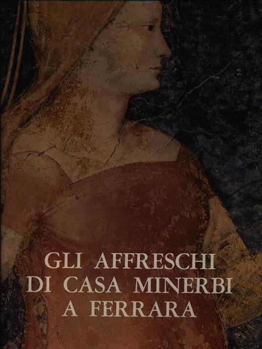 Gli affreschi di Casa Minerbi a Ferrara - Carlo L. Ragghianti - 2