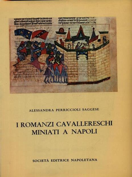 I romanzi cavallereschi miniati a Napoli - Alessandra Perriccioli Saggese - copertina