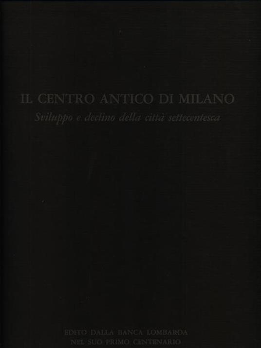 Il centro antico di Milano. Sviluppo e declino della città settecentesca - Gianni Mezzanotte - copertina