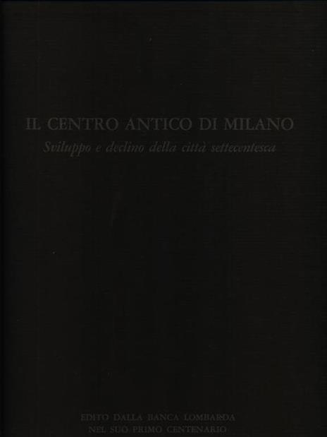 Il centro antico di Milano. Sviluppo e declino della città settecentesca - Gianni Mezzanotte - 2