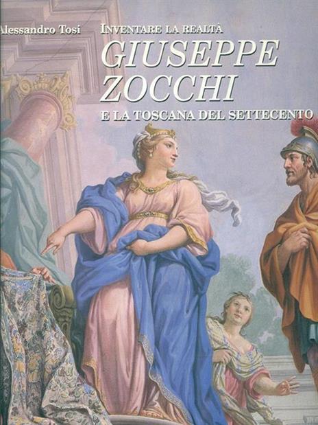 Inventare la realtà. Giuseppe Zocchi e la Toscana del Settecento - Alessandro Tosi - copertina