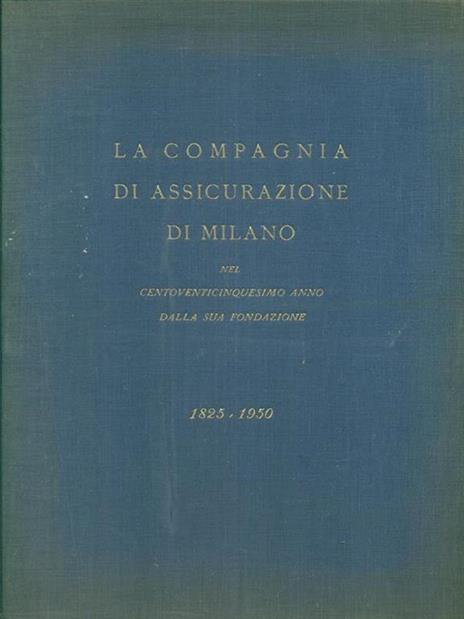 La Compagnia di Assicurazione di Milano nel centoventicinquesimo anno della sua fondazione. 1858-1950 - copertina