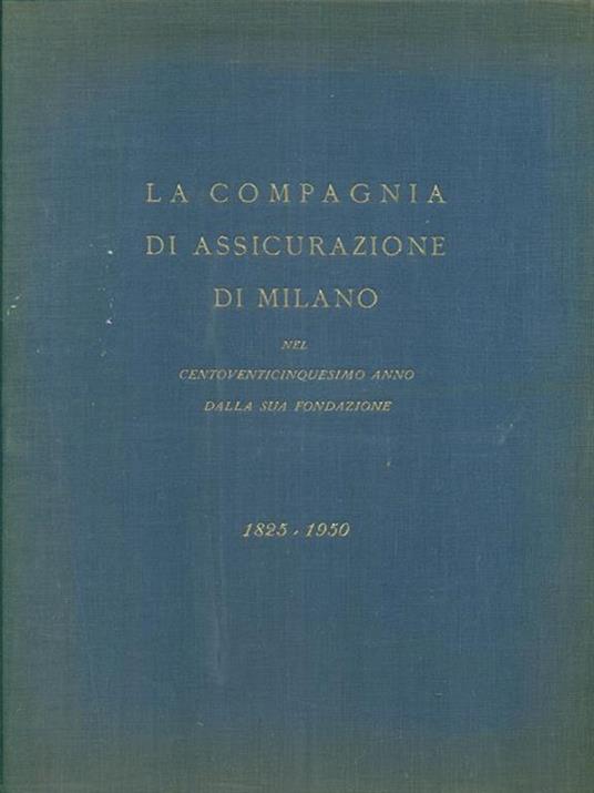 La Compagnia di Assicurazione di Milano nel centoventicinquesimo anno della sua fondazione. 1858-1950 - copertina