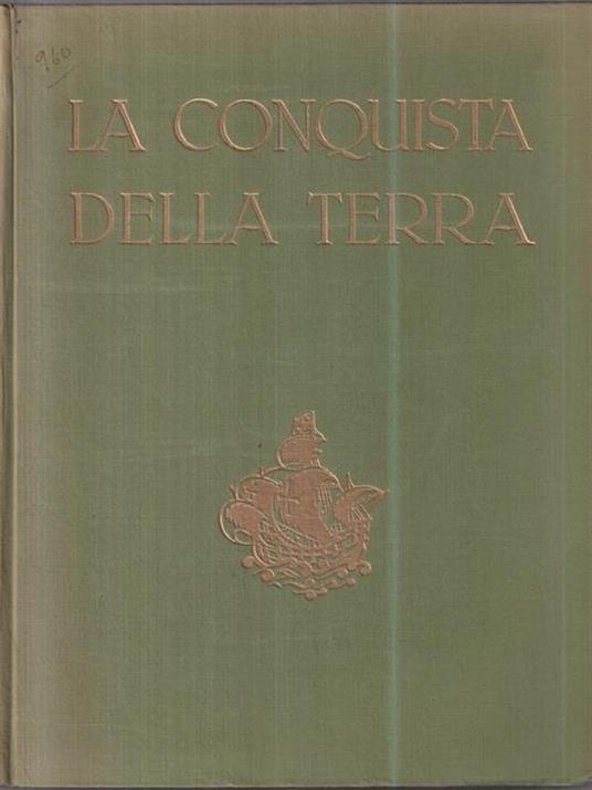 La conquista della terra. Storia delle esplorazioni - Giotto Dainelli - 3