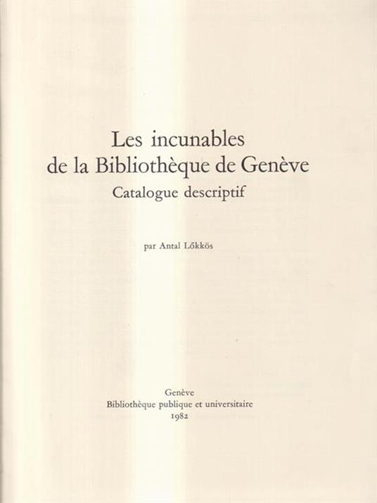 Les Incunables De la Bibliothéque De Genéve, Catalogue Descriptif - Antal Lókkös - copertina