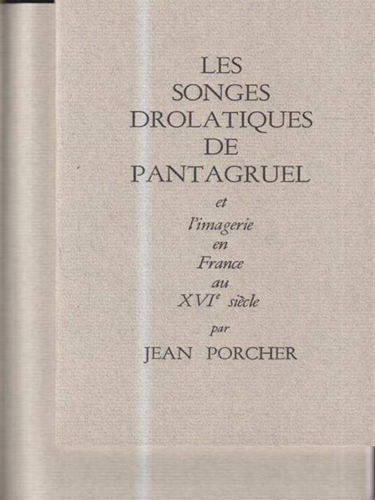 Les songes drolatiques de Pantagruel et l'imagerie en France au XVI siecle. Copia anastatica - Jean Porcher - 2