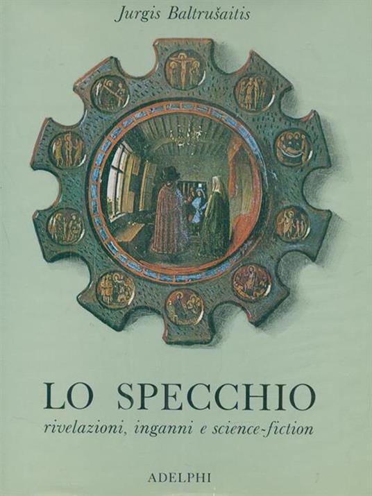 Lo specchio. Rivelazioni, inganni e science-fiction - Jurgis Baltrusaitis - 2