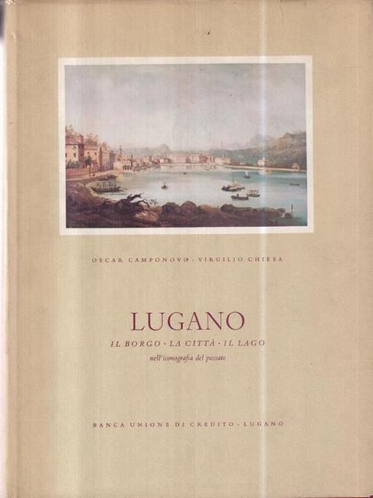 Lugano. Il borgo, la città, il lago nell'iconografia del passato - Oscar Camponovo - 2