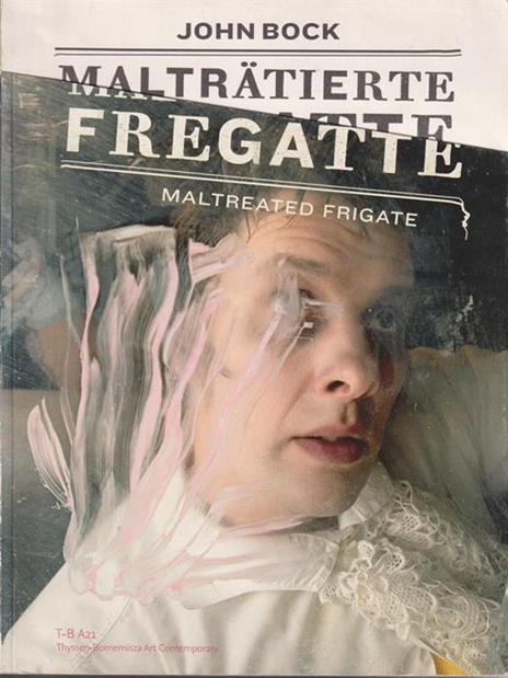 Malträtierte Fregatte - Maltreated Frigate - John Bock - copertina