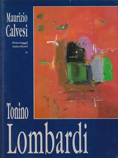 Paesaggi interiori di Tonino Lombardi - Maurizio Calvesi - 2