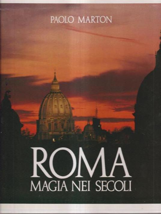 Roma. Magia nei secoli - Paolo Marton - 2