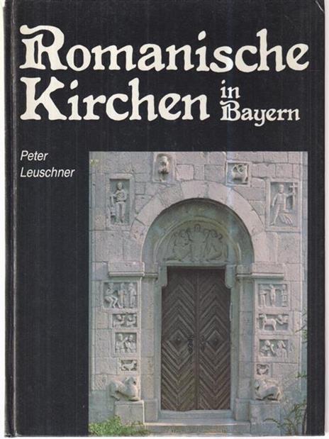 Romanische Kirchen in Bayern - Peter Leuschner - 2