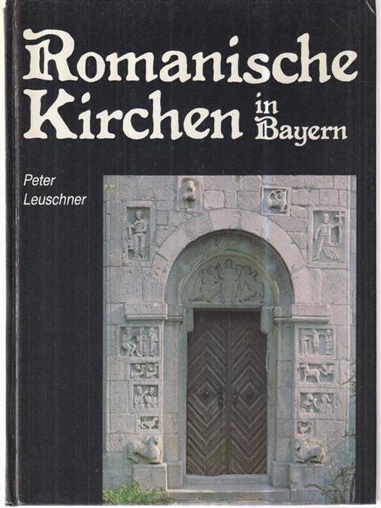 Romanische Kirchen in Bayern - Peter Leuschner - 2