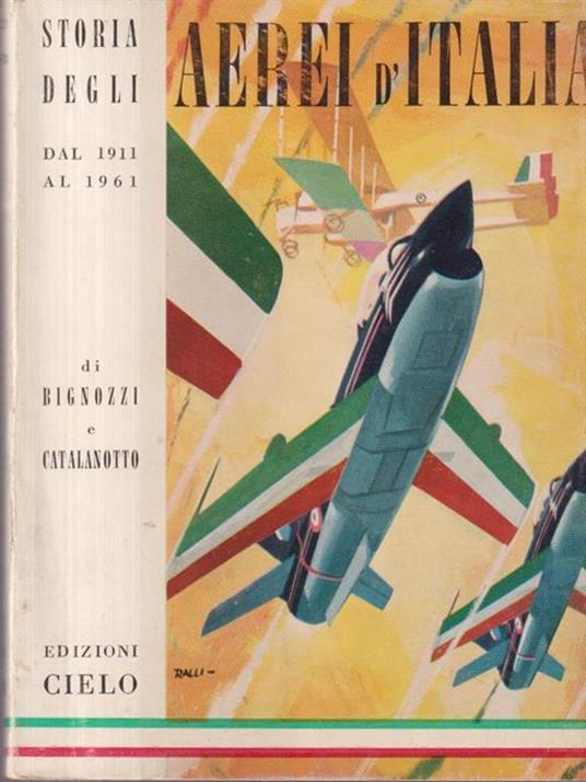 Storia degli aerei d'Italia dal 1911 al 1961 - Giorgio Bignozzi,Baldassare Catalanotto - copertina