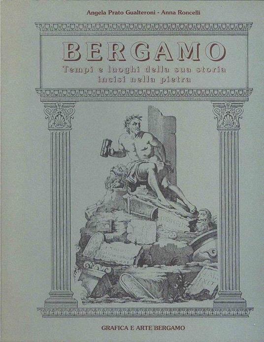 Bergamo. Tempi e luoghi della sua storia incisi nella pietra - Angela Prato Gualteroni - 3