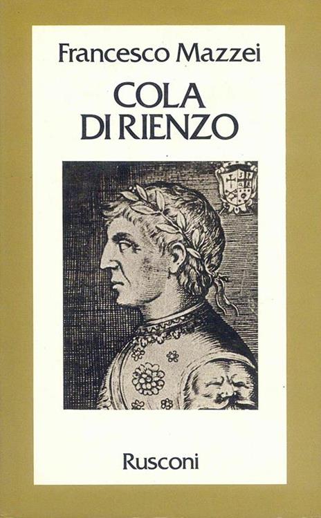 Cola di Rienzo. La fantastica vita e l'orribile morte del tribuno del popolo romano - Francesco Mazzei - copertina